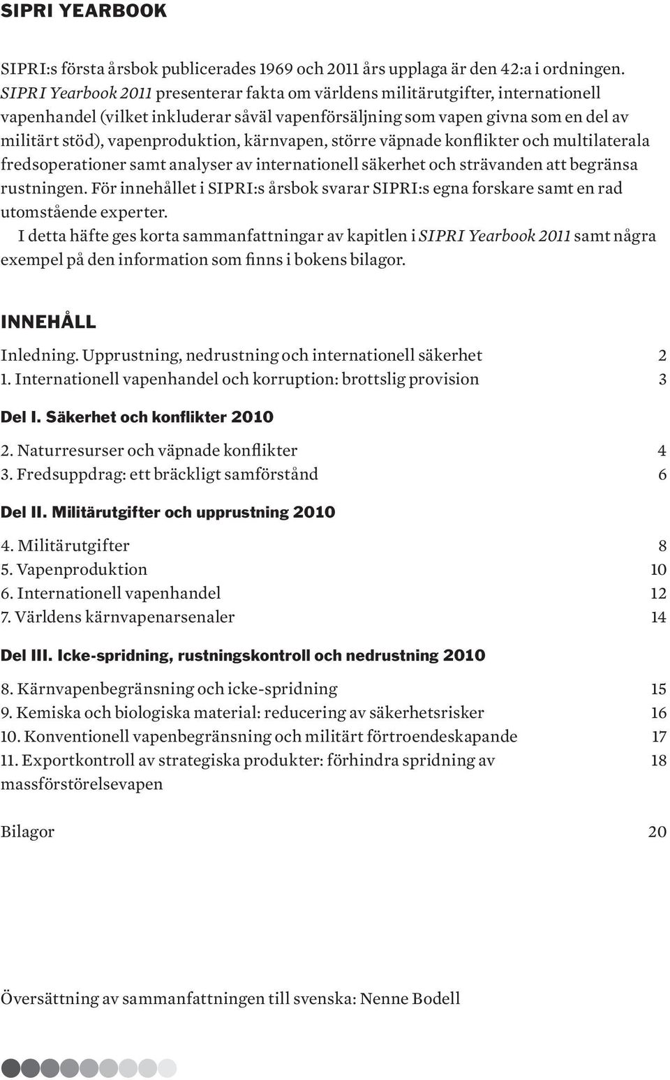 kärnvapen, större väpnade konflikter och multilaterala fredsoperationer samt analyser av internationell säkerhet och strävanden att begränsa rustningen.