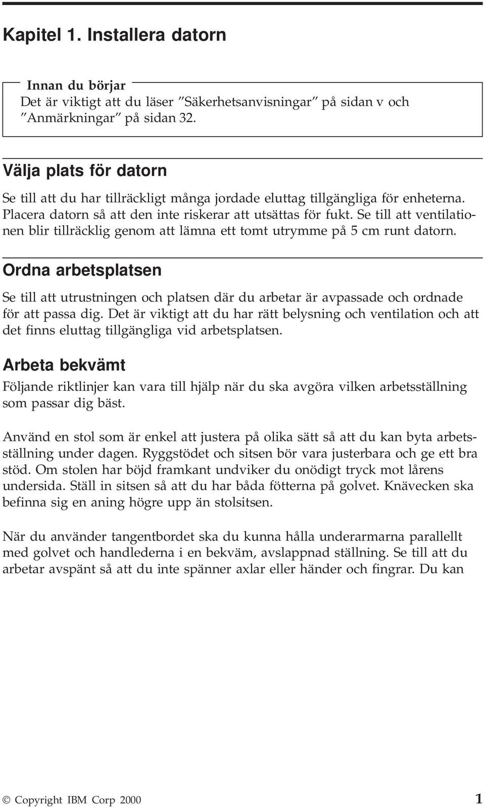 Se till att ventilationen blir tillräcklig genom att lämna ett tomt utrymme på 5 cm runt datorn.