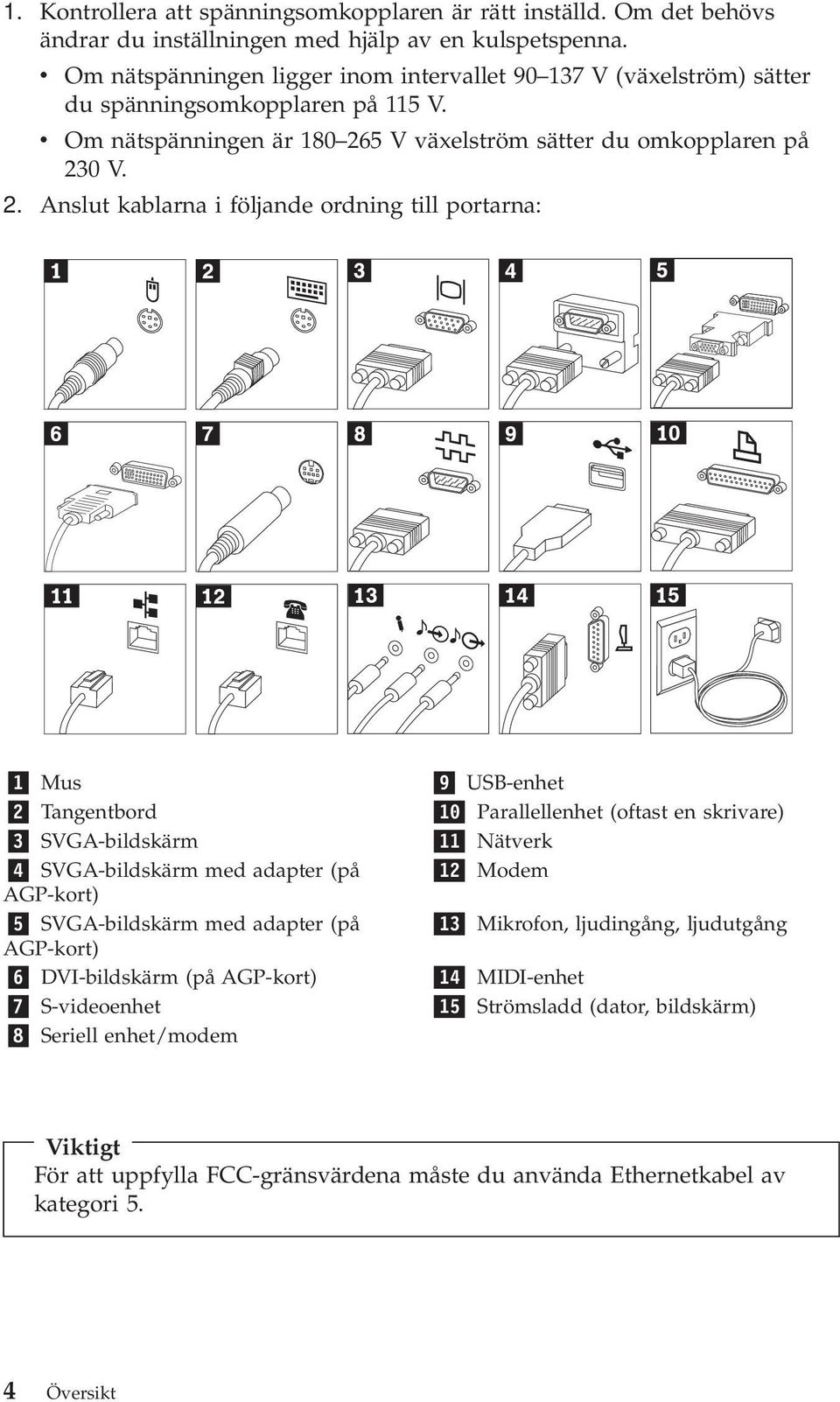 5 V växelström sätter du omkopplaren på 23