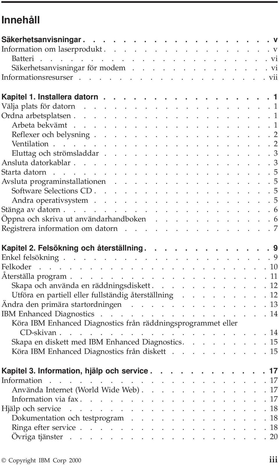 ................. 2 Ventilation...................... 2 Eluttag och strömsladdar................. 3 Ansluta datorkablar.................... 3 Starta datorn...................... 5 Avsluta programinstallationen.