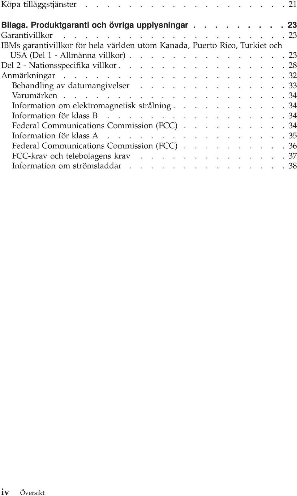 .................... 32 Behandling av datumangivelser.............. 33 Varumärken..................... 34 Information om elektromagnetisk strålning........... 34 Information för klass B.