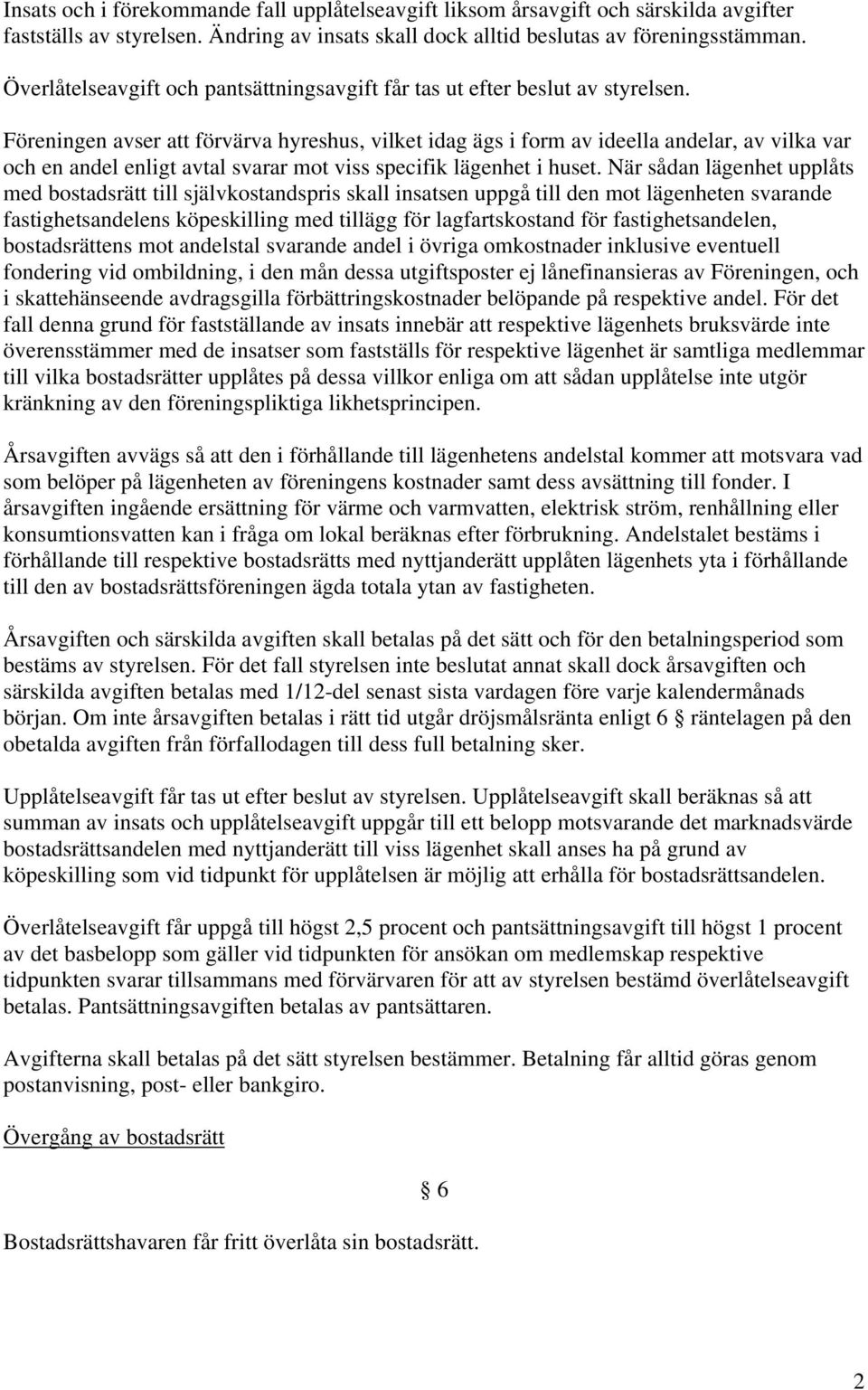 Föreningen avser att förvärva hyreshus, vilket idag ägs i form av ideella andelar, av vilka var och en andel enligt avtal svarar mot viss specifik lägenhet i huset.