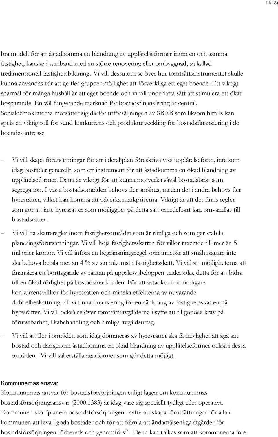 Ett viktigt sparmål för många hushåll är ett eget boende och vi vill underlätta sätt att stimulera ett ökat bosparande. En väl fungerande marknad för bostadsfinansiering är central.