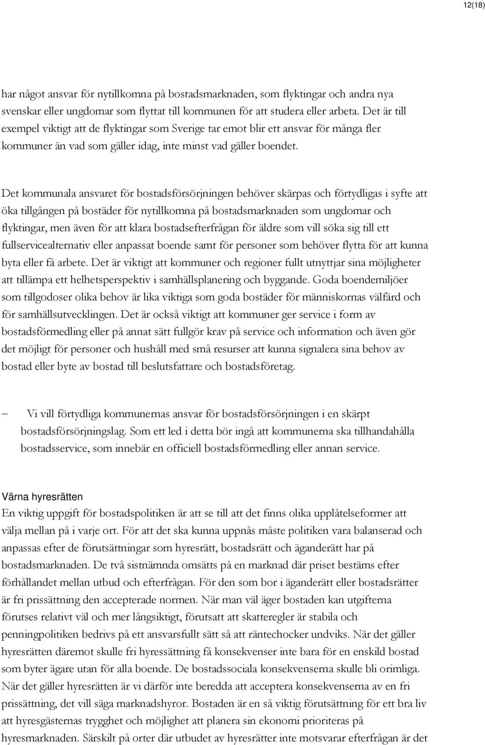 Det kommunala ansvaret för bostadsförsörjningen behöver skärpas och förtydligas i syfte att öka tillgången på bostäder för nytillkomna på bostadsmarknaden som ungdomar och flyktingar, men även för