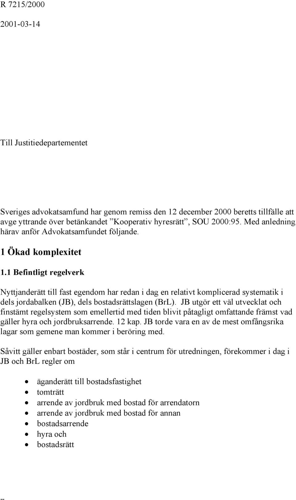 1 Befintligt regelverk Nyttjanderätt till fast egendom har redan i dag en relativt komplicerad systematik i dels jordabalken (JB), dels bostadsrättslagen (BrL).