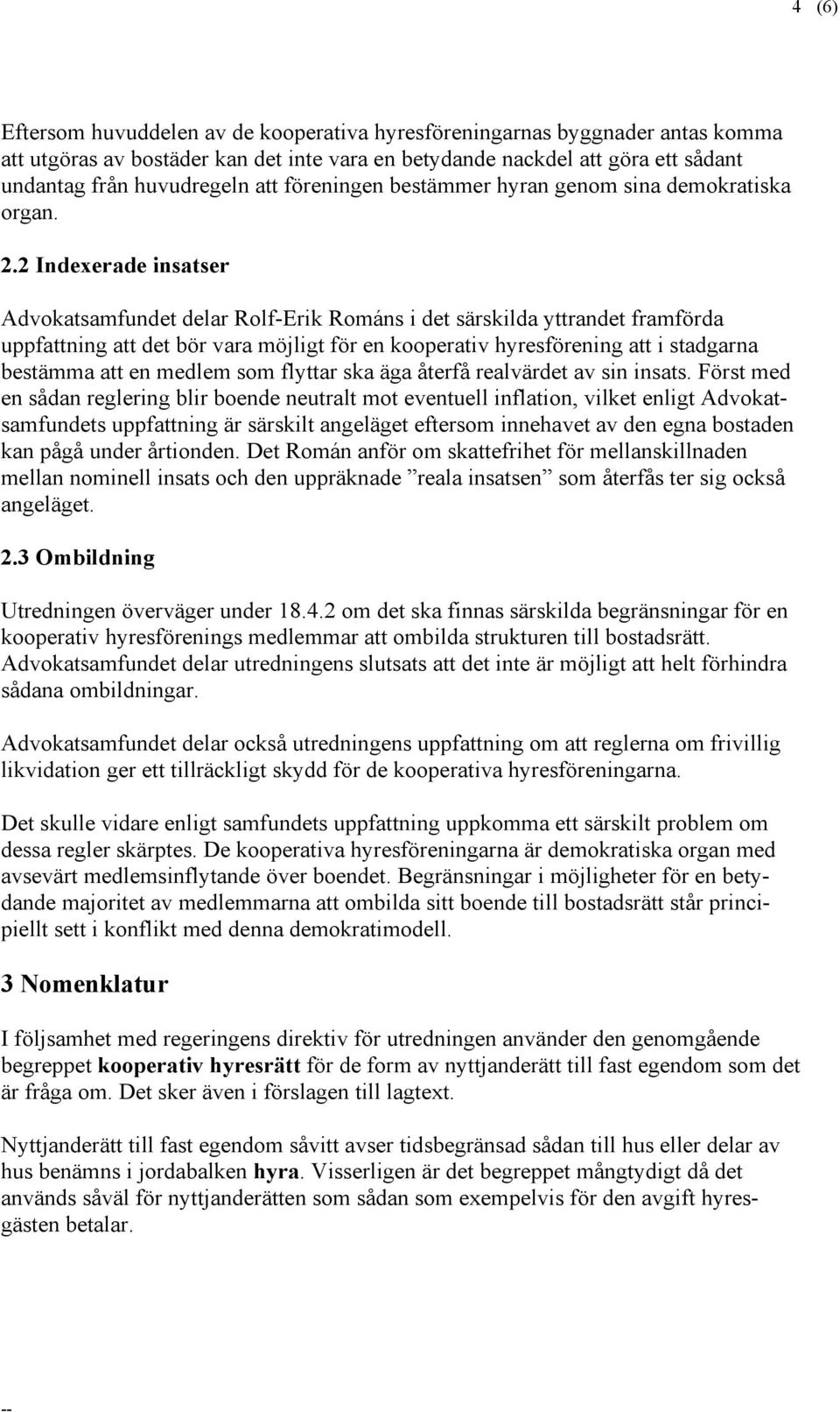 2 Indexerade insatser Advokatsamfundet delar Rolf-Erik Románs i det särskilda yttrandet framförda uppfattning att det bör vara möjligt för en kooperativ hyresförening att i stadgarna bestämma att en