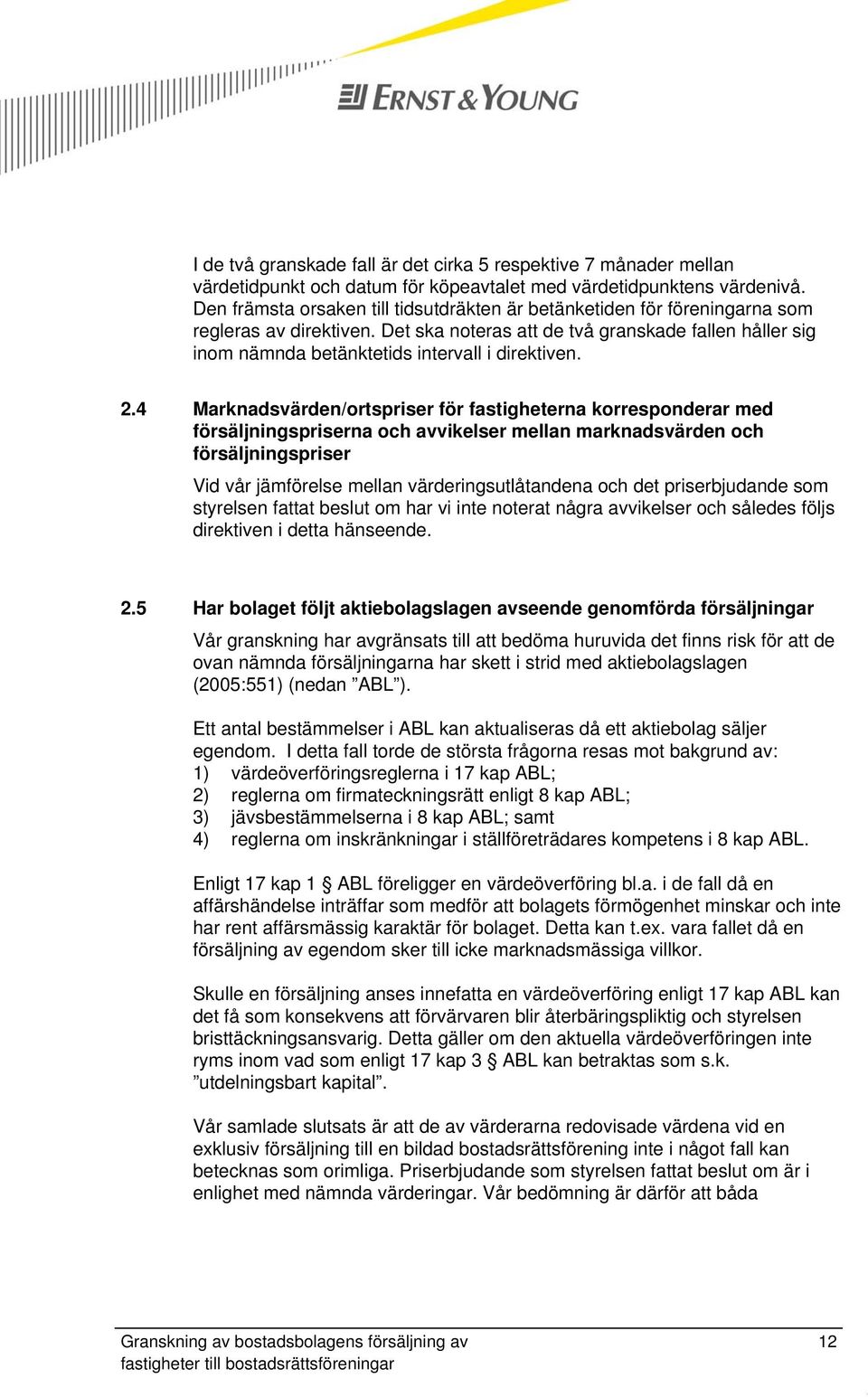 Det ska noteras att de två granskade fallen håller sig inom nämnda betänktetids intervall i direktiven. 2.