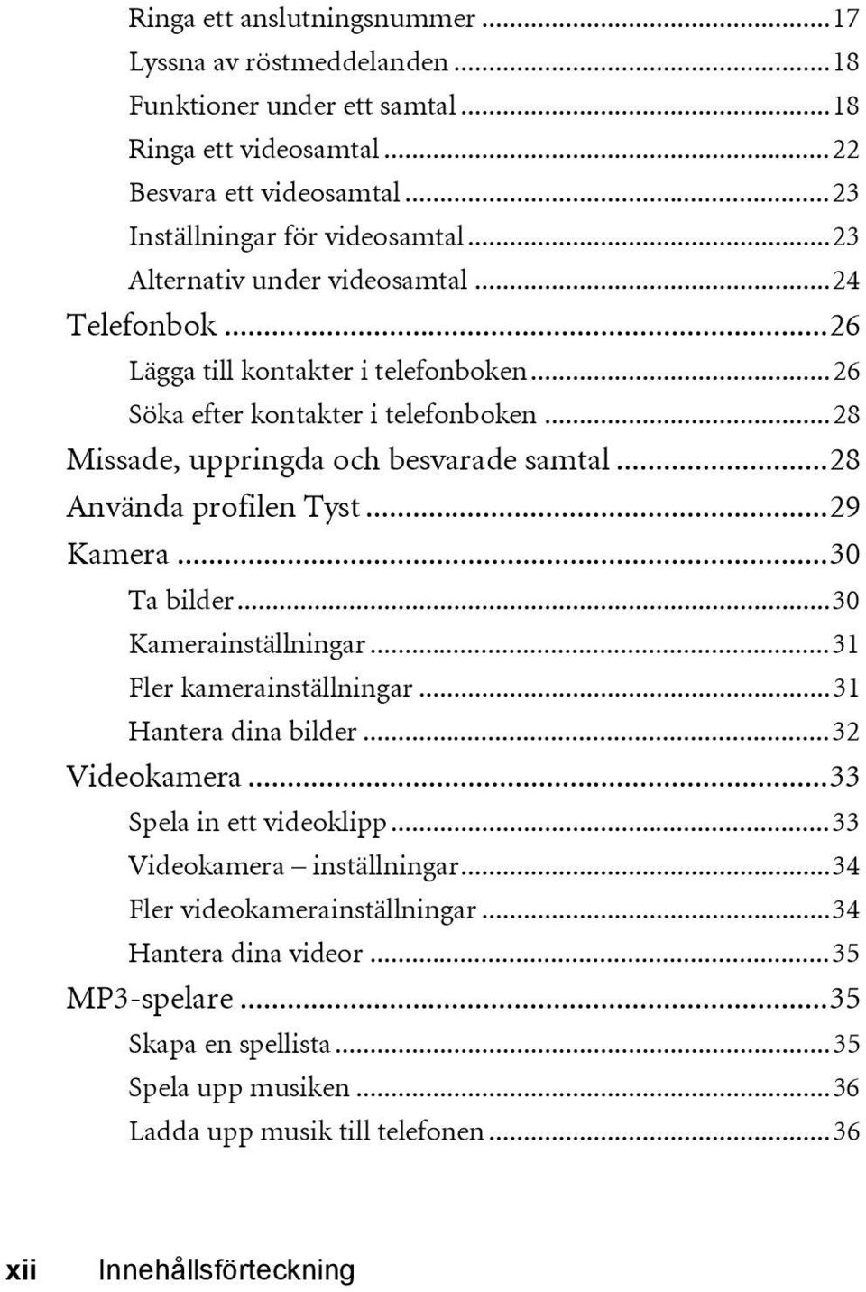 ..28 Använda profilen Tyst...29 Kamera...30 Ta bilder...30 Kamerainställningar...31 Fler kamerainställningar...31 Hantera dina bilder...32 Videokamera...33 Spela in ett videoklipp.