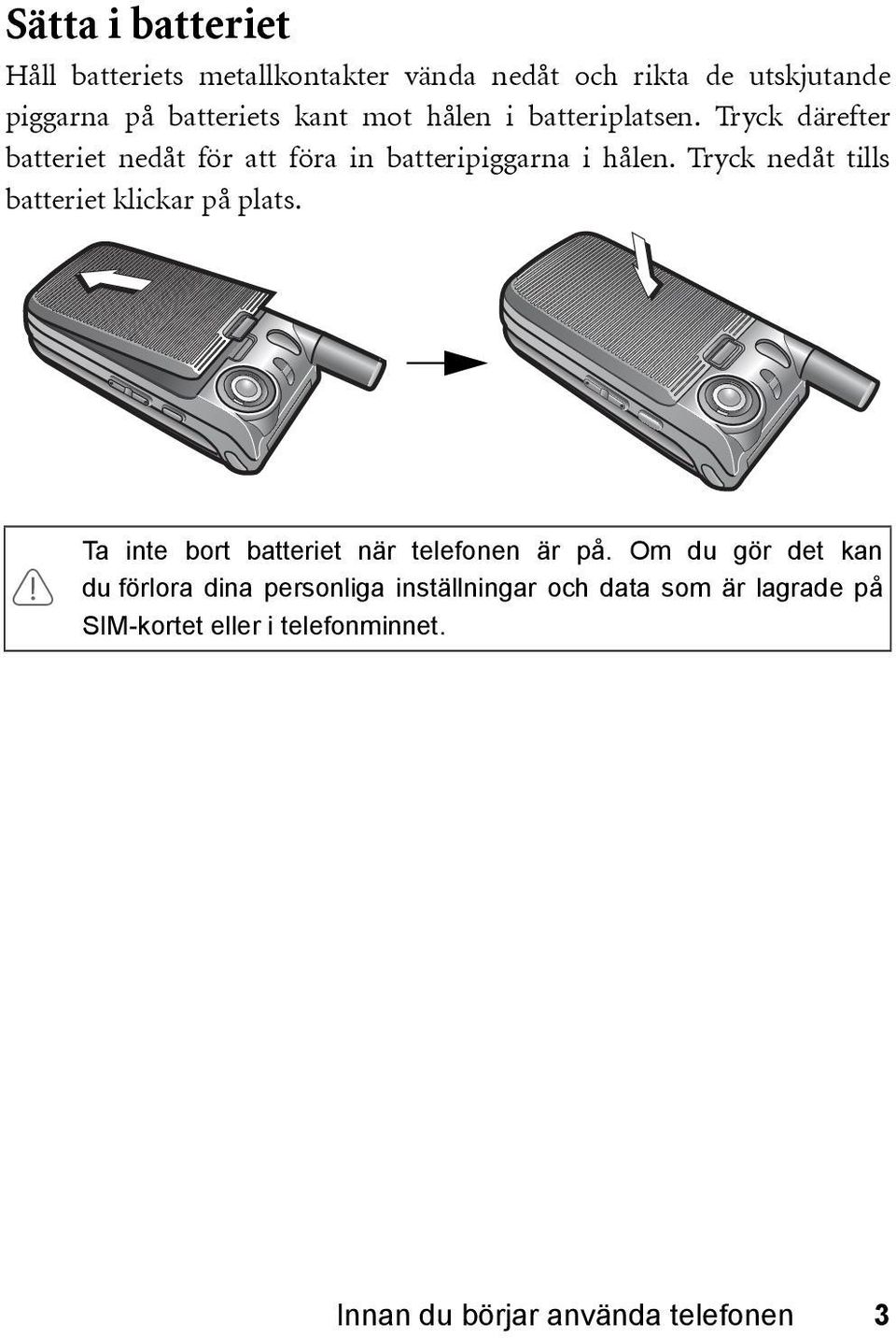 Tryck nedåt tills batteriet klickar på plats.! Ta inte bort batteriet när telefonen är på.