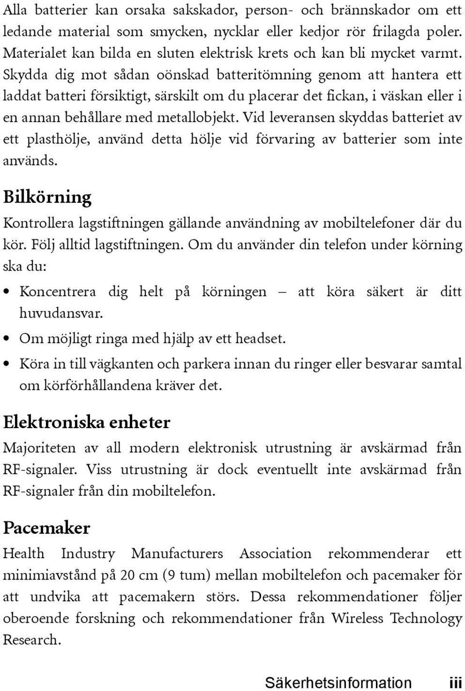 Skydda dig mot sådan oönskad batteritömning genom att hantera ett laddat batteri försiktigt, särskilt om du placerar det fickan, i väskan eller i en annan behållare med metallobjekt.