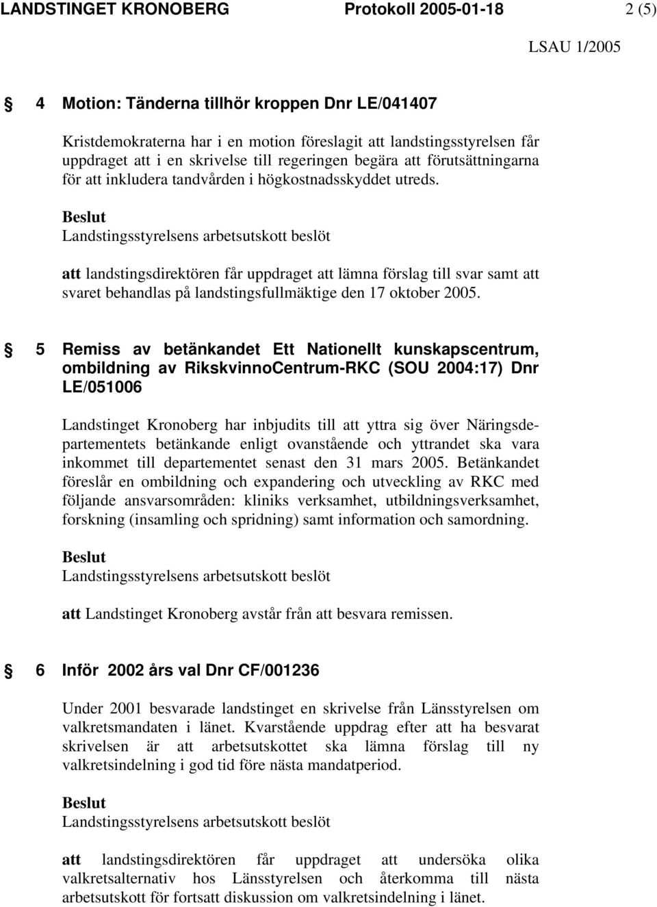 att landstingsdirektören får uppdraget att lämna förslag till svar samt att svaret behandlas på landstingsfullmäktige den 17 oktober 2005.