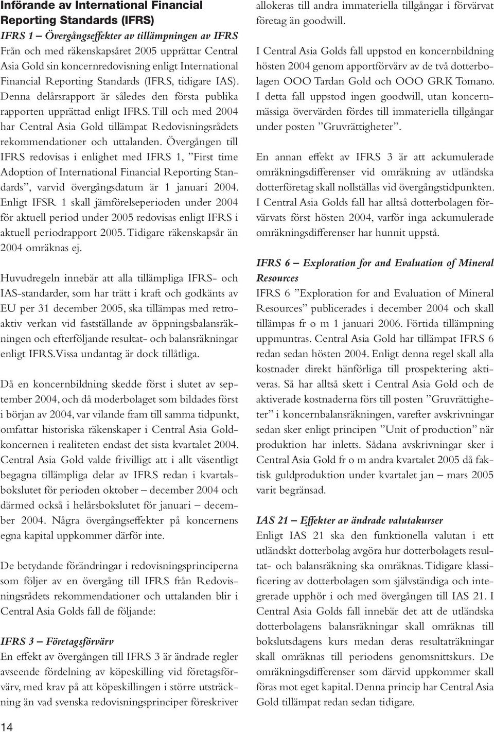 Till och med 2004 har Central Asia Gold tillämpat Redovisningsrådets rekommendationer och uttalanden.