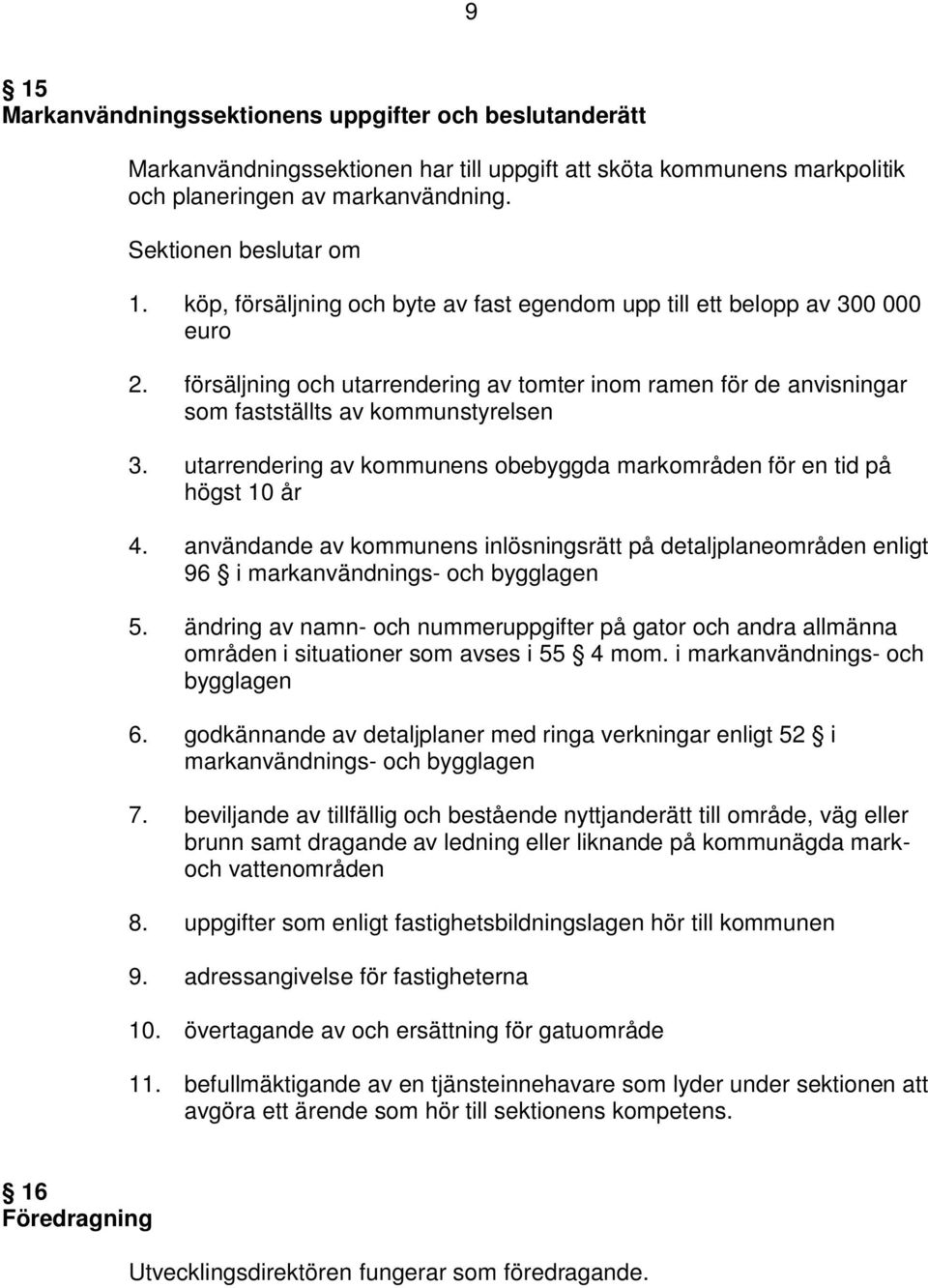 utarrendering av kommunens obebyggda markområden för en tid på högst 10 år 4. användande av kommunens inlösningsrätt på detaljplaneområden enligt 96 i markanvändnings- och bygglagen 5.