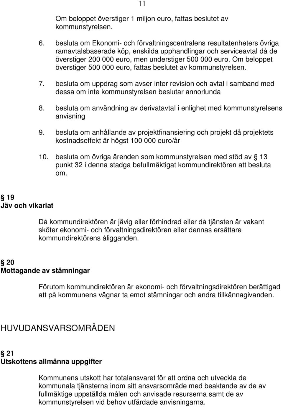 Om beloppet överstiger 500 000 euro, fattas beslutet av kommunstyrelsen. 7. besluta om uppdrag som avser inter revision och avtal i samband med dessa om inte kommunstyrelsen beslutar annorlunda 8.