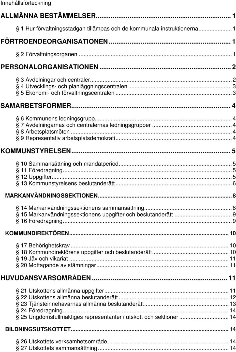 .. 4 7 Avdelningarnas och centralernas ledningsgrupper... 4 8 Arbetsplatsmöten... 4 9 Representativ arbetsplatsdemokrati... 4 KOMMUNSTYRELSEN... 5 10 Sammansättning och mandatperiod.