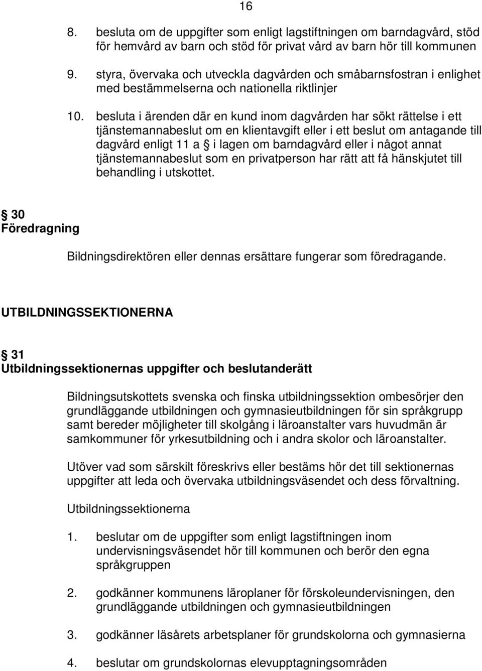 besluta i ärenden där en kund inom dagvården har sökt rättelse i ett tjänstemannabeslut om en klientavgift eller i ett beslut om antagande till dagvård enligt 11 a i lagen om barndagvård eller i