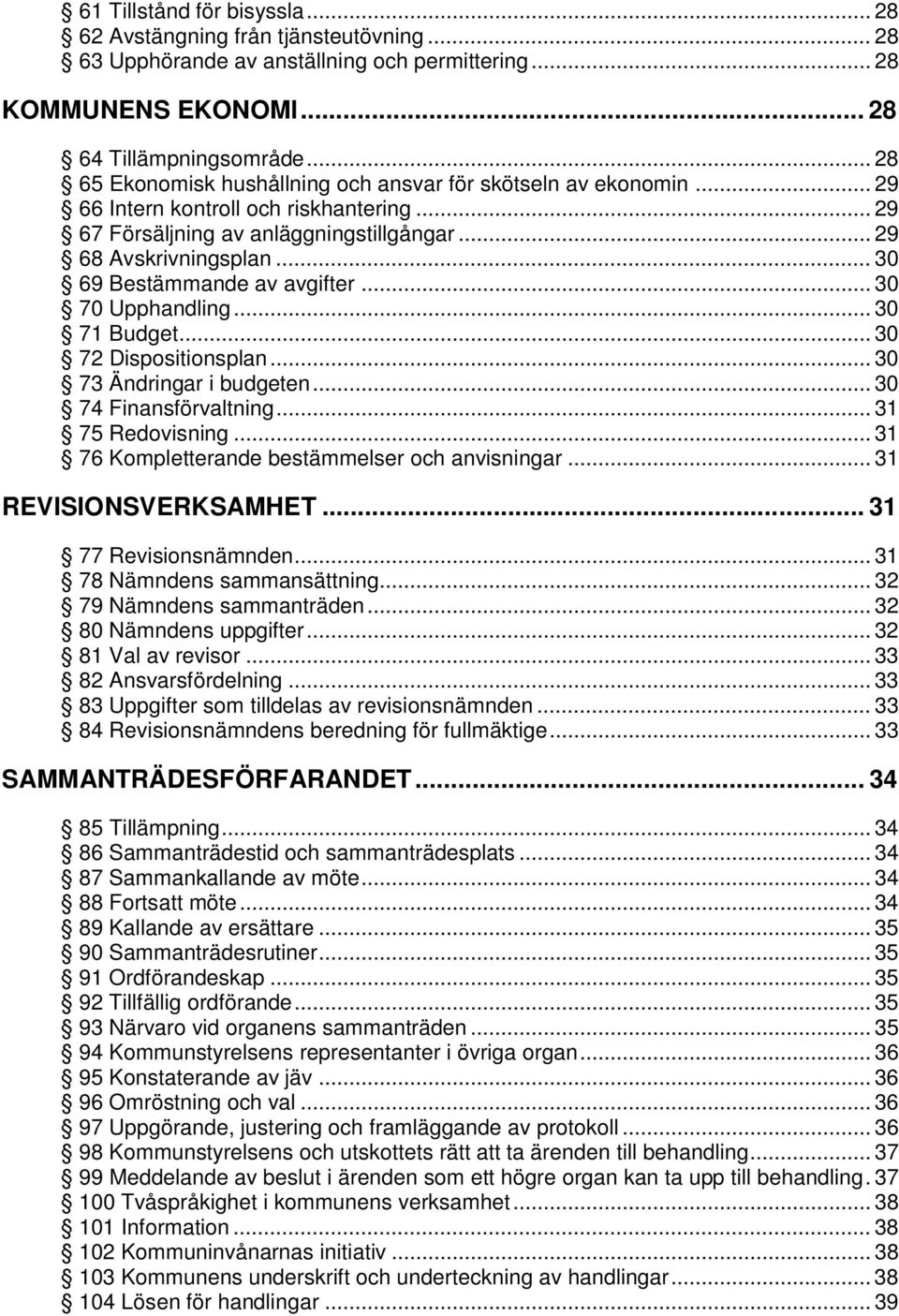 .. 30 69 Bestämmande av avgifter... 30 70 Upphandling... 30 71 Budget... 30 72 Dispositionsplan... 30 73 Ändringar i budgeten... 30 74 Finansförvaltning... 31 75 Redovisning.