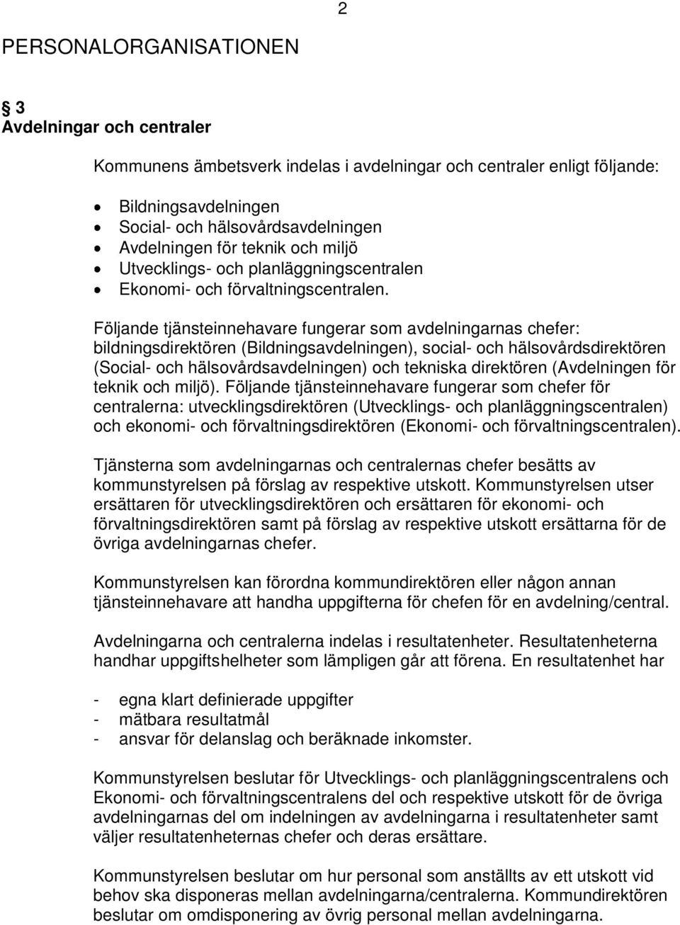 Följande tjänsteinnehavare fungerar som avdelningarnas chefer: bildningsdirektören (Bildningsavdelningen), social- och hälsovårdsdirektören (Social- och hälsovårdsavdelningen) och tekniska direktören