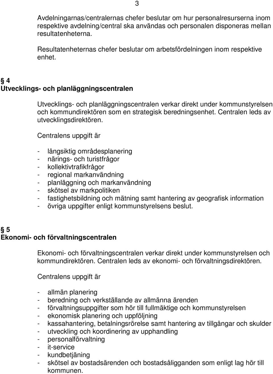 4 Utvecklings- och planläggningscentralen Utvecklings- och planläggningscentralen verkar direkt under kommunstyrelsen och kommundirektören som en strategisk beredningsenhet.