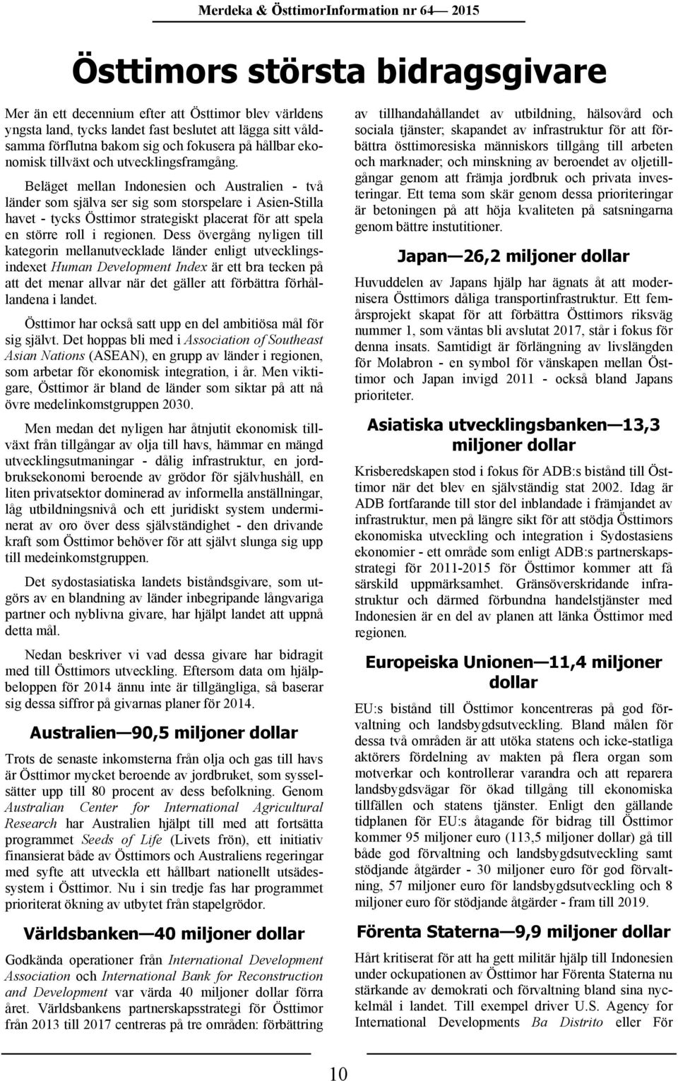 Beläget mellan Indonesien och Australien - två länder som själva ser sig som storspelare i Asien-Stilla havet - tycks Östtimor strategiskt placerat för att spela en större roll i regionen.