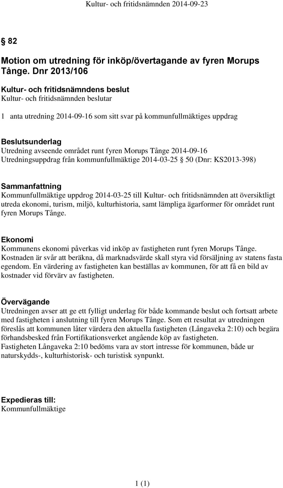 runt fyren Morups Tånge 2014-09-16 Utredningsuppdrag från kommunfullmäktige 2014-03-25 50 (Dnr: KS2013-398) Sammanfattning Kommunfullmäktige uppdrog 2014-03-25 till Kultur- och fritidsnämnden att