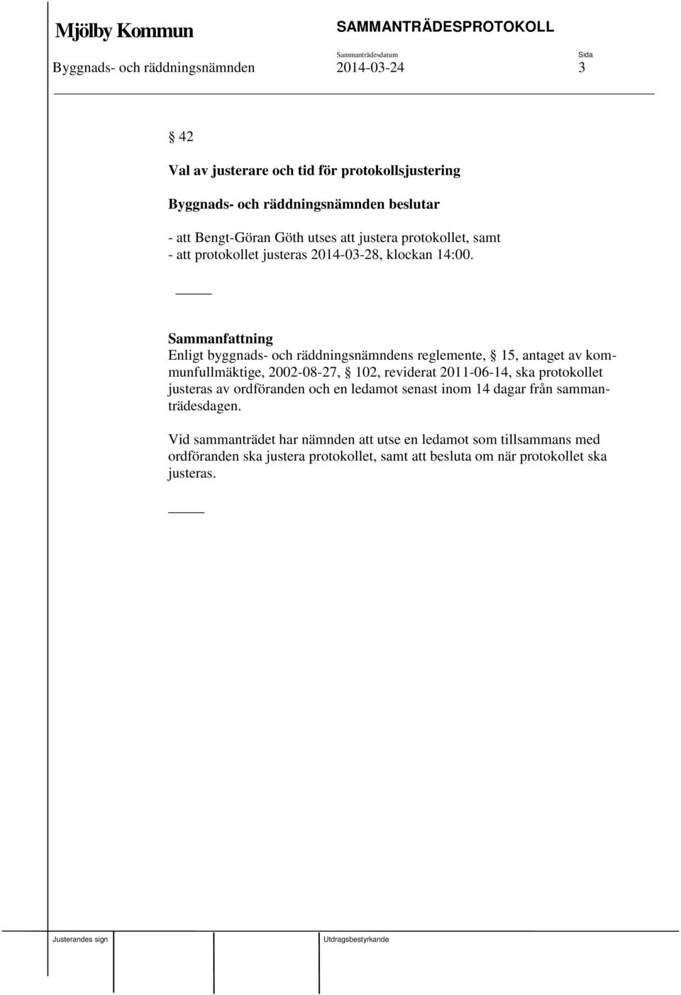 Enligt byggnads- och räddningsnämndens reglemente, 15, antaget av kommunfullmäktige, 2002-08-27, 102, reviderat 2011-06-14, ska protokollet