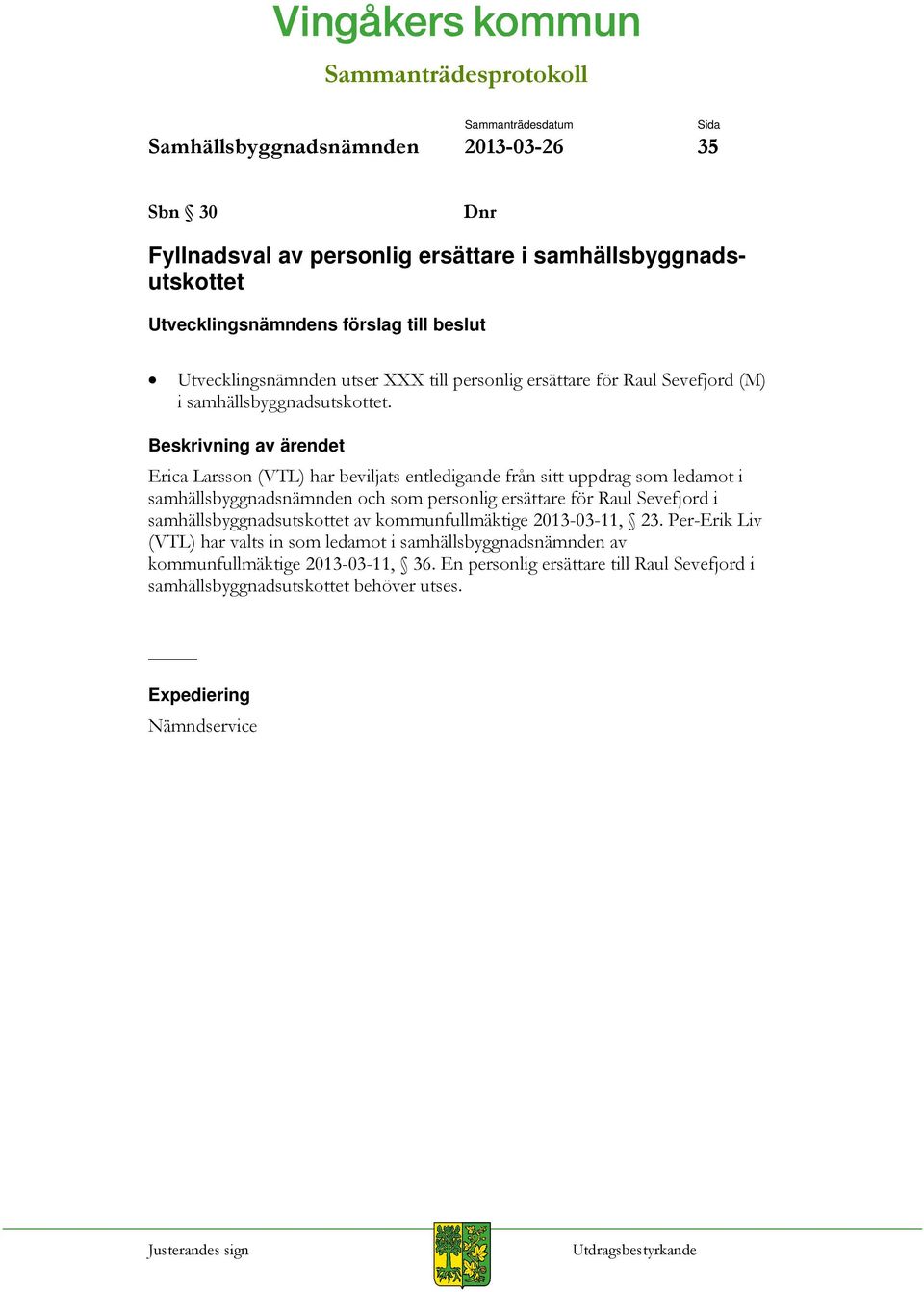 Beskrivning av ärendet Erica Larsson (VTL) har beviljats entledigande från sitt uppdrag som ledamot i samhällsbyggnadsnämnden och som personlig ersättare för Raul Sevefjord i