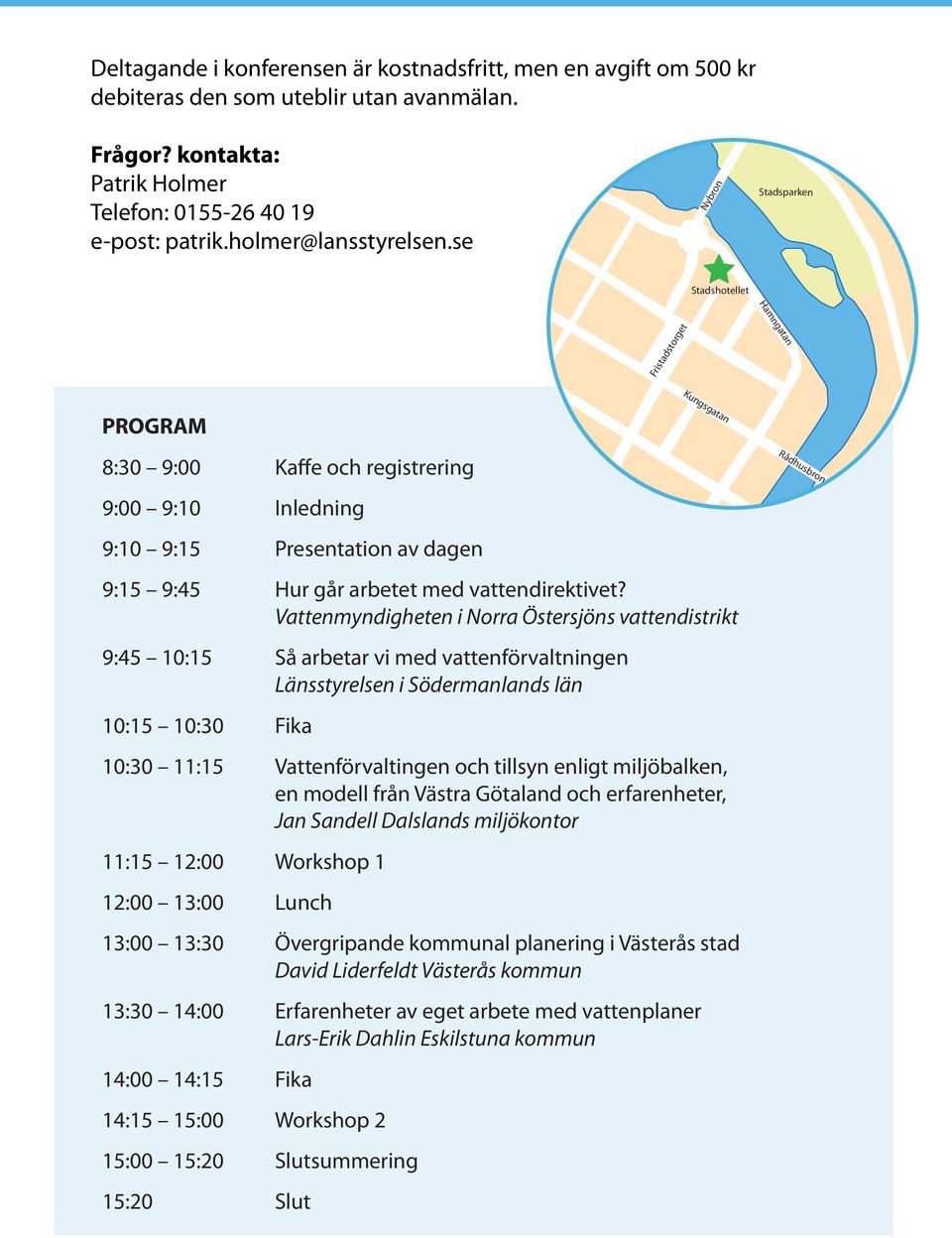 se Drottninggatan Nybron Stadshotellet Stadsparken Hamngatan Fristadstorget Kungsgatan PROGRAM 8:30 9:00 Kaffe och registrering Rådhusbron 9:00 9:10 Inledning 9:10 9:15 Presentation av dagen 9:15