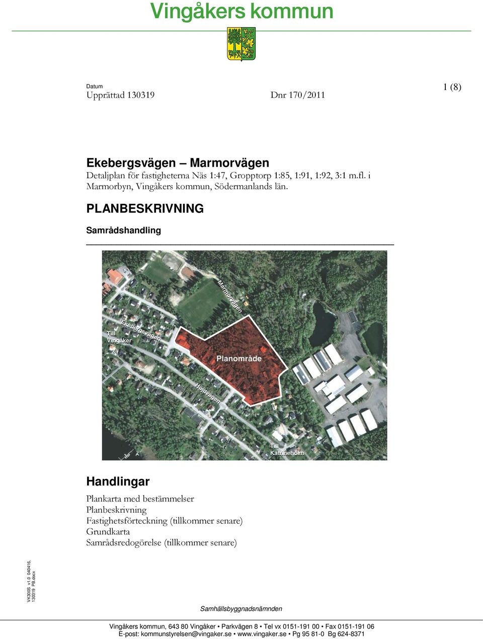 PLANBESKRIVNING Samrådshandling Handlingar Plankarta med bestämmelser Planbeskrivning Fastighetsförteckning (tillkommer senare) Grundkarta