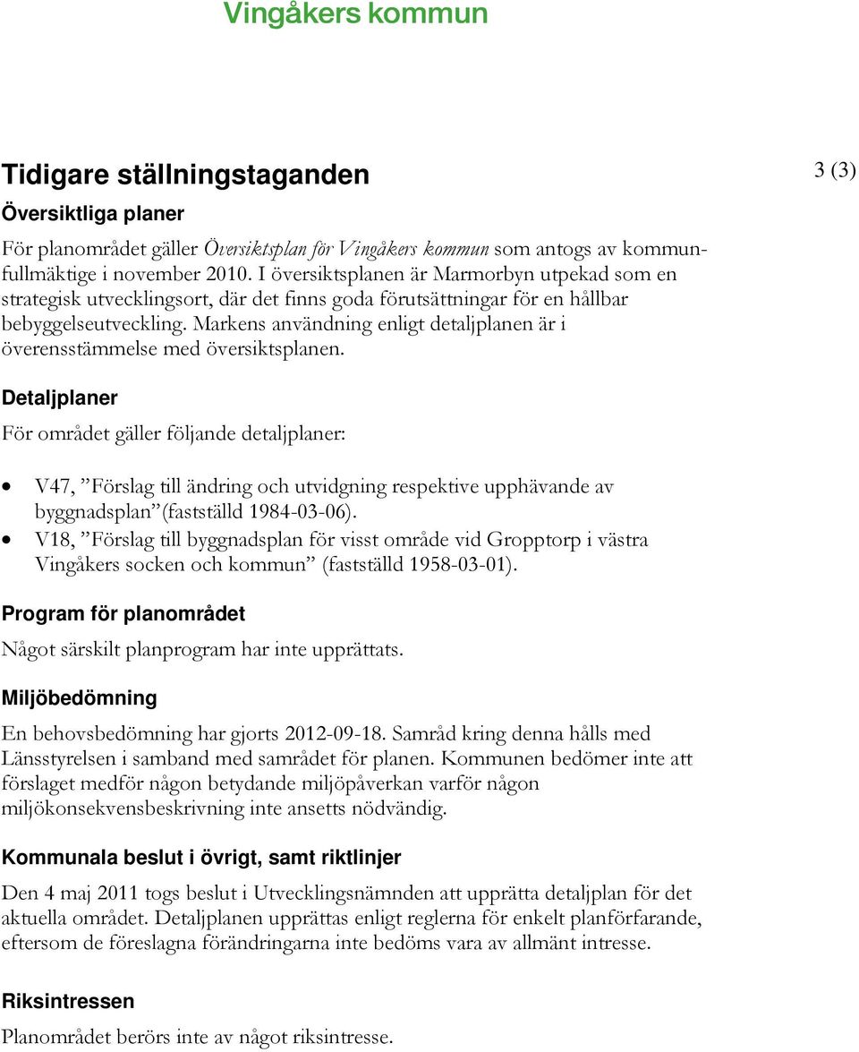 Markens användning enligt detaljplanen är i överensstämmelse med översiktsplanen.