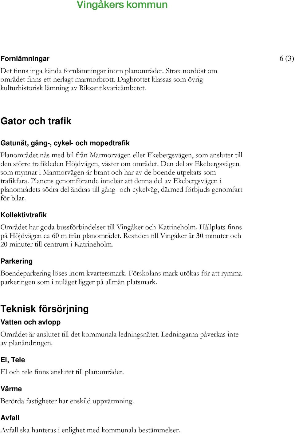 6 (3) Gator och trafik Gatunät, gång-, cykel- och mopedtrafik Planområdet nås med bil från Marmorvägen eller Ekebergsvägen, som ansluter till den större trafikleden Höjdvägen, väster om området.