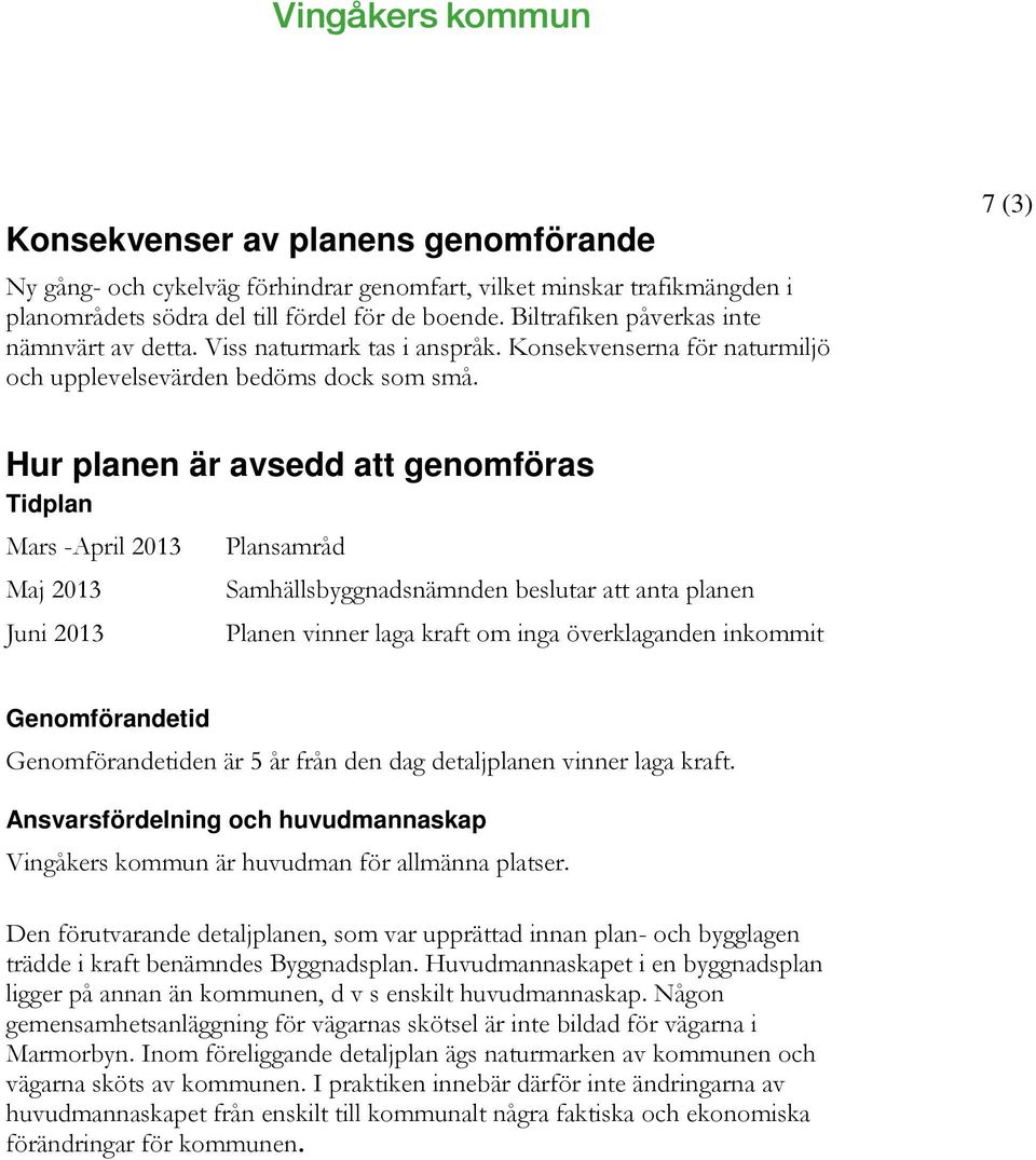 7 (3) Hur planen är avsedd att genomföras Tidplan Mars -April 2013 Maj 2013 Juni 2013 Plansamråd Samhällsbyggnadsnämnden beslutar att anta planen Planen vinner laga kraft om inga överklaganden