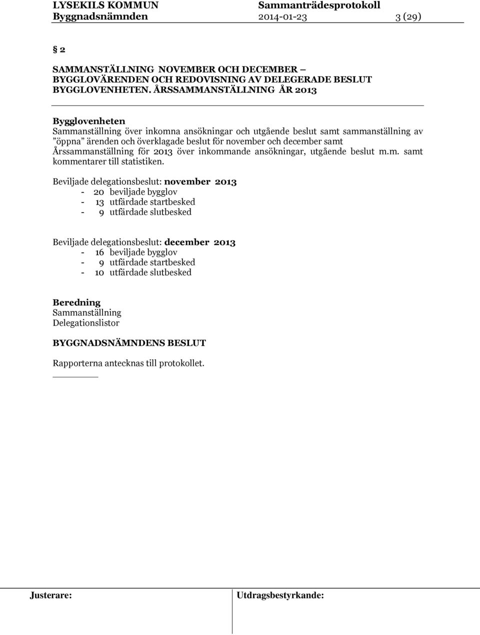 Årssammanställning för 2013 över inkommande ansökningar, utgående beslut m.m. samt kommentarer till statistiken.