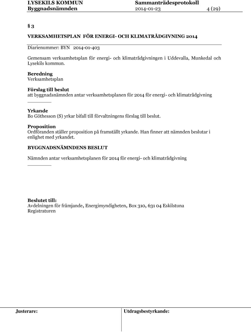 Beredning Verksamhetsplan Förslag till beslut att byggnadsnämnden antar verksamhetsplanen för 2014 för energi- och klimatrådgivning Yrkande Bo Göthesson (S) yrkar bifall till förvaltningens