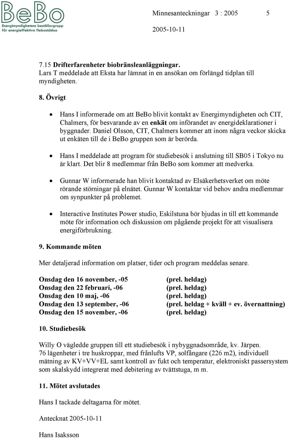 Daniel Olsson, CIT, Chalmers kommer att inom några veckor skicka ut enkäten till de i BeBo gruppen som är berörda.