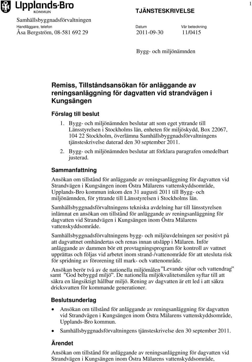 Bygg- och miljönämnden beslutar att som eget yttrande till Länsstyrelsen i Stockholms län, enheten för miljöskydd, Box 22067, 104 22 Stockholm, överlämna Samhällsbyggnadsförvaltningens