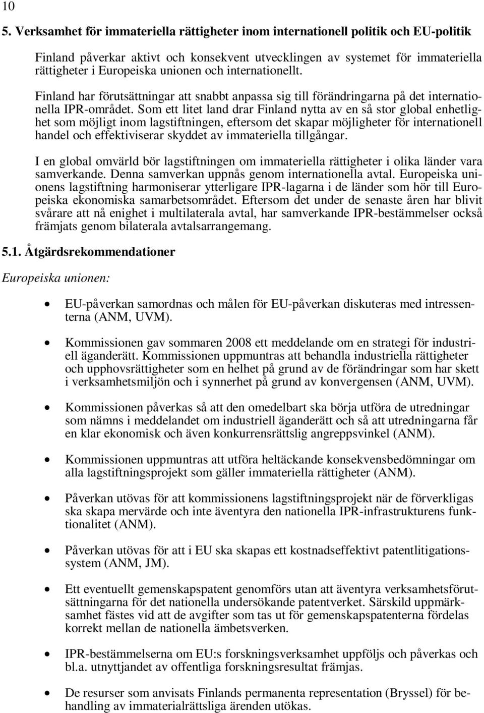 Som ett litet land drar Finland nytta av en så stor global enhetlighet som möjligt inom lagstiftningen, eftersom det skapar möjligheter för internationell handel och effektiviserar skyddet av