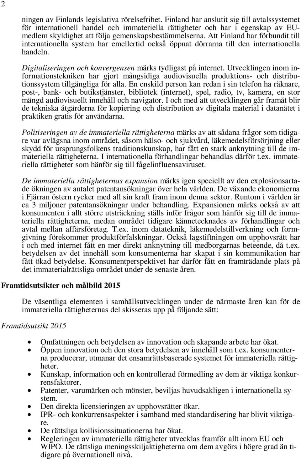 Att Finland har förbundit till internationella system har emellertid också öppnat dörrarna till den internationella handeln. Digitaliseringen och konvergensen märks tydligast på internet.