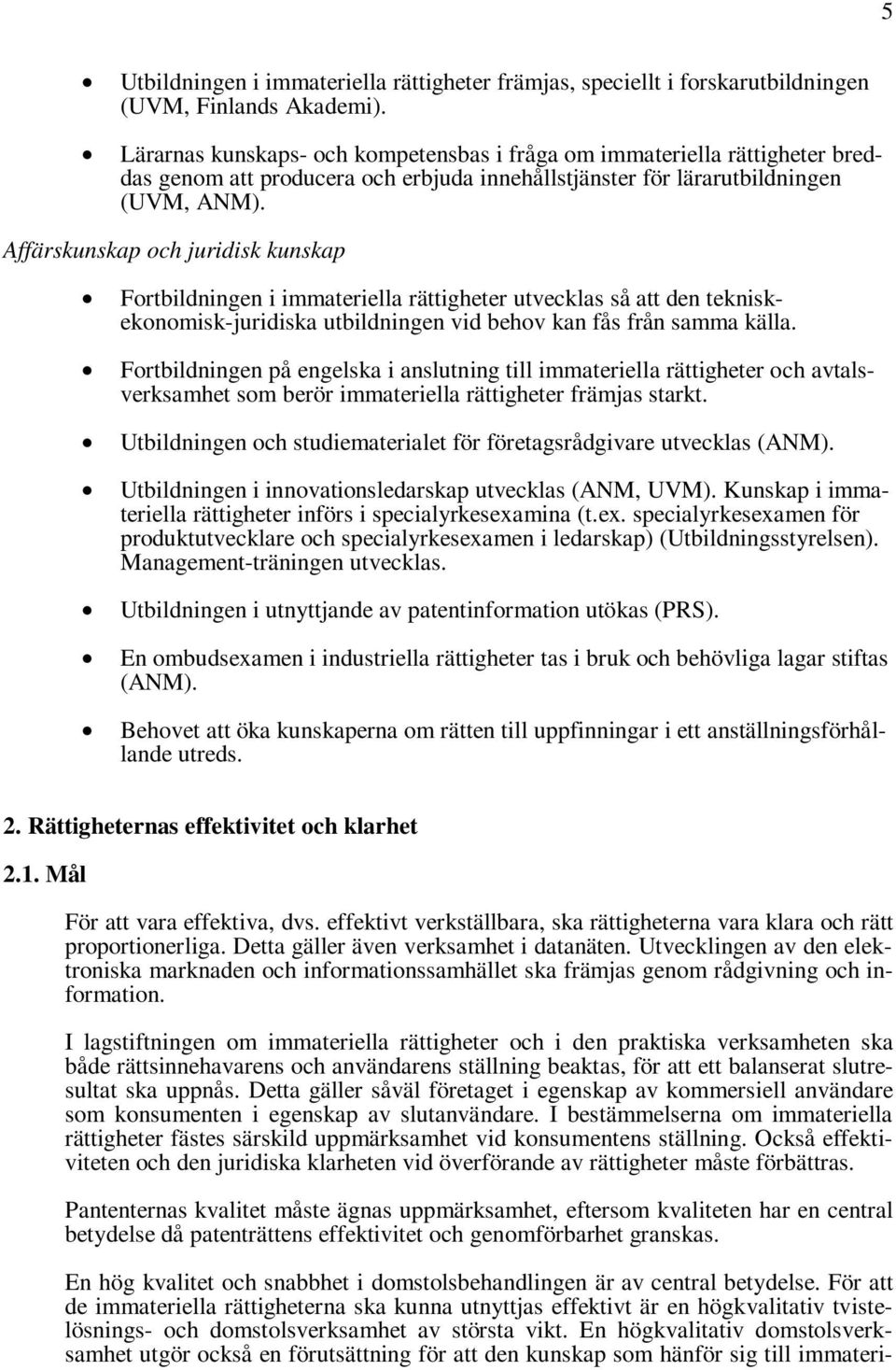 Affärskunskap och juridisk kunskap Fortbildningen i immateriella rättigheter utvecklas så att den tekniskekonomisk-juridiska utbildningen vid behov kan fås från samma källa.