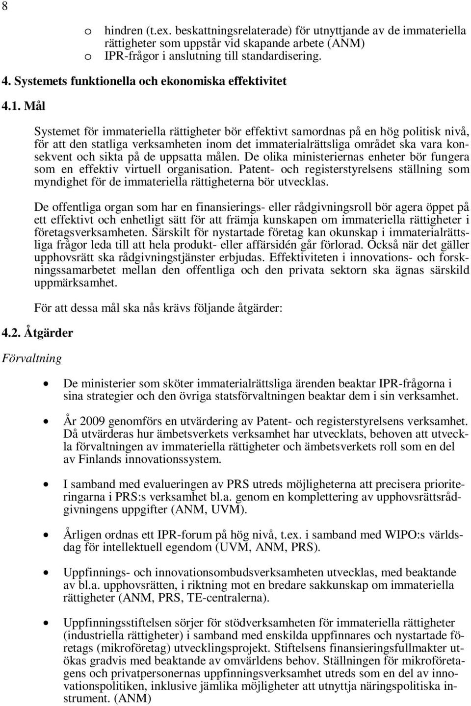 Mål Systemet för immateriella rättigheter bör effektivt samordnas på en hög politisk nivå, för att den statliga verksamheten inom det immaterialrättsliga området ska vara konsekvent och sikta på de