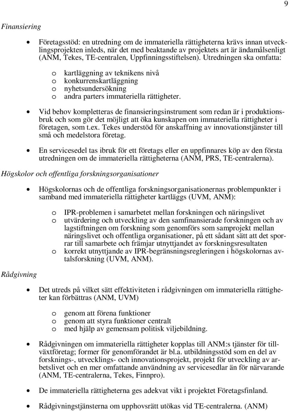 Vid behov kompletteras de finansieringsinstrument som redan är i produktionsbruk och som gör det möjligt att öka kunskapen om immateriella rättigheter i företagen, som t.ex.