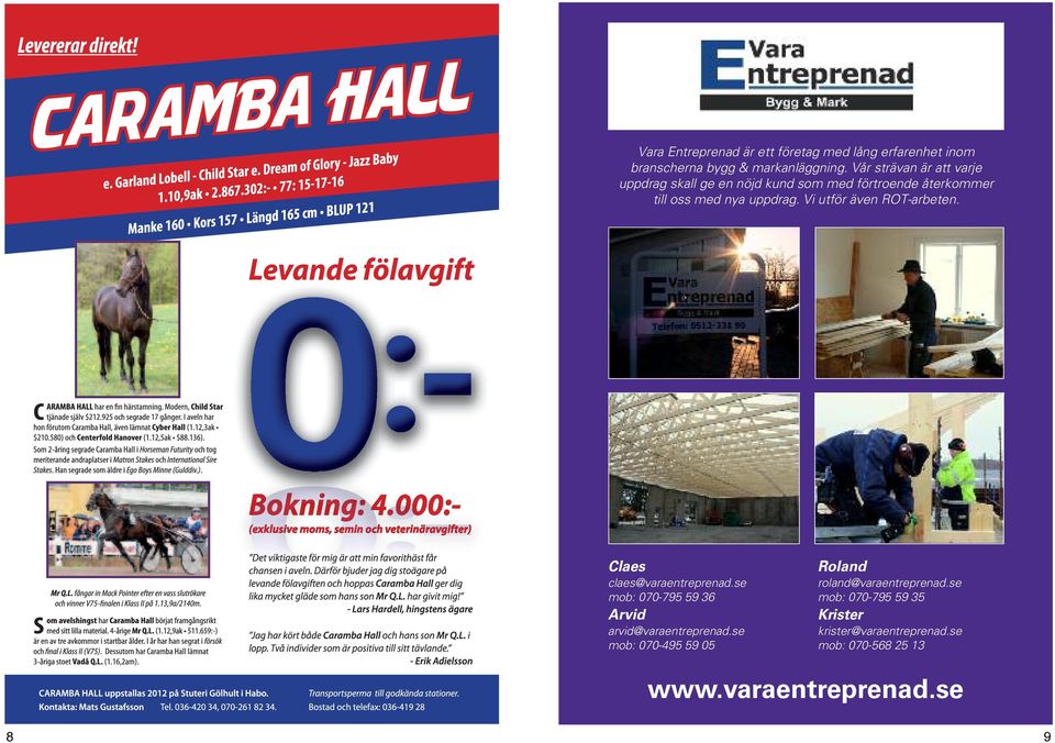 Vi utför även ROT-arbeten. Claes claes@varaentreprenad.se mob: 070-795 59 36 Arvid arvid@varaentreprenad.