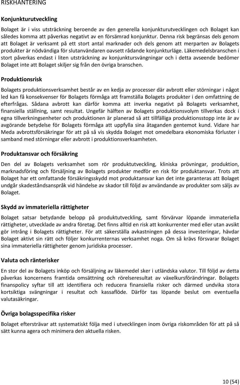 Läkemedelsbranschen i stort påverkas endast i liten utsträckning av konjunktursvängningar och i detta avseende bedömer Bolaget inte att Bolaget skiljer sig från den övriga branschen.