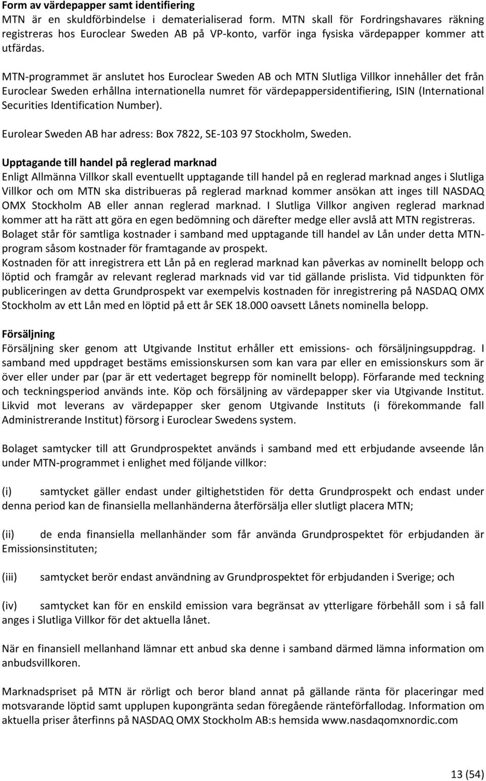 MTN-programmet är anslutet hos Euroclear Sweden AB och MTN Slutliga Villkor innehåller det från Euroclear Sweden erhållna internationella numret för värdepappersidentifiering, ISIN (International