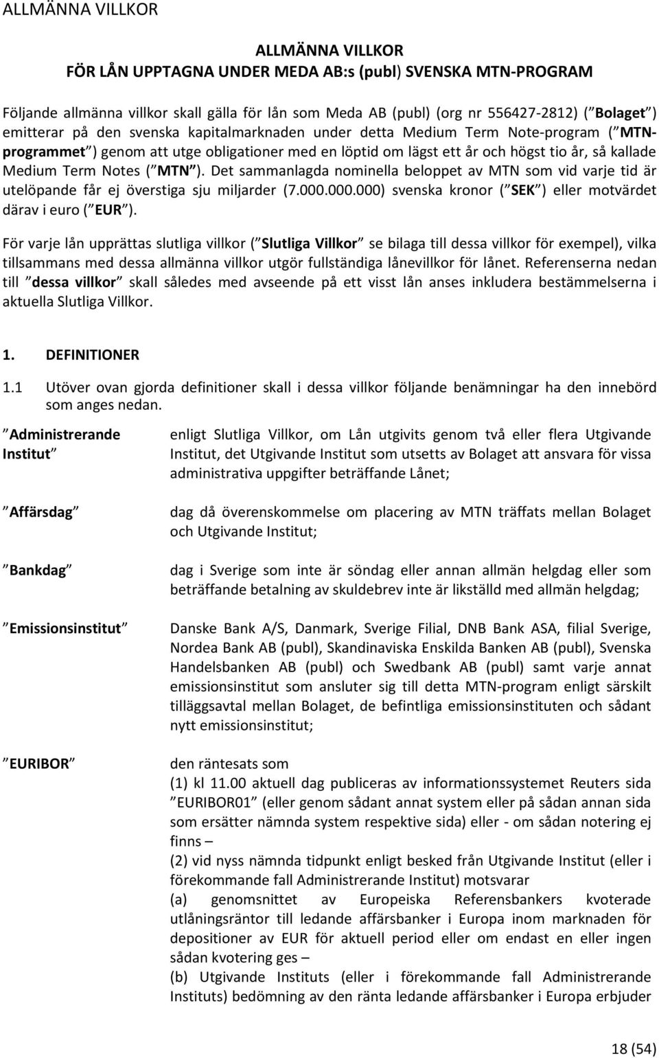 Notes ( MTN ). Det sammanlagda nominella beloppet av MTN som vid varje tid är utelöpande får ej överstiga sju miljarder (7.000.000.000) svenska kronor ( SEK ) eller motvärdet därav i euro ( EUR ).