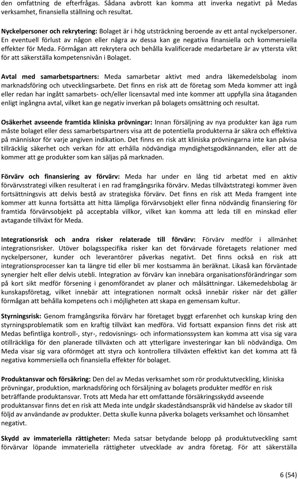 En eventuell förlust av någon eller några av dessa kan ge negativa finansiella och kommersiella effekter för Meda.