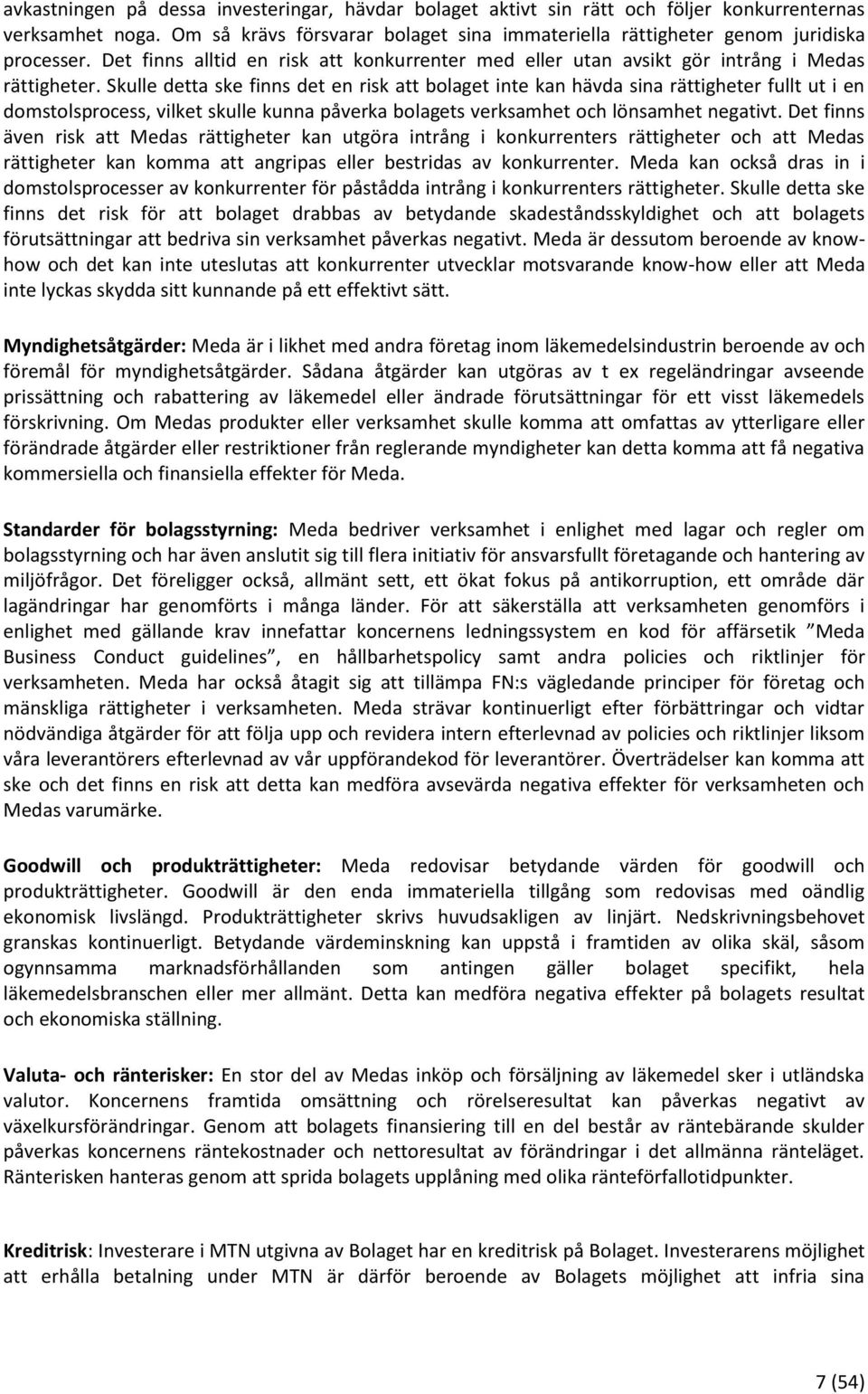 Skulle detta ske finns det en risk att bolaget inte kan hävda sina rättigheter fullt ut i en domstolsprocess, vilket skulle kunna påverka bolagets verksamhet och lönsamhet negativt.