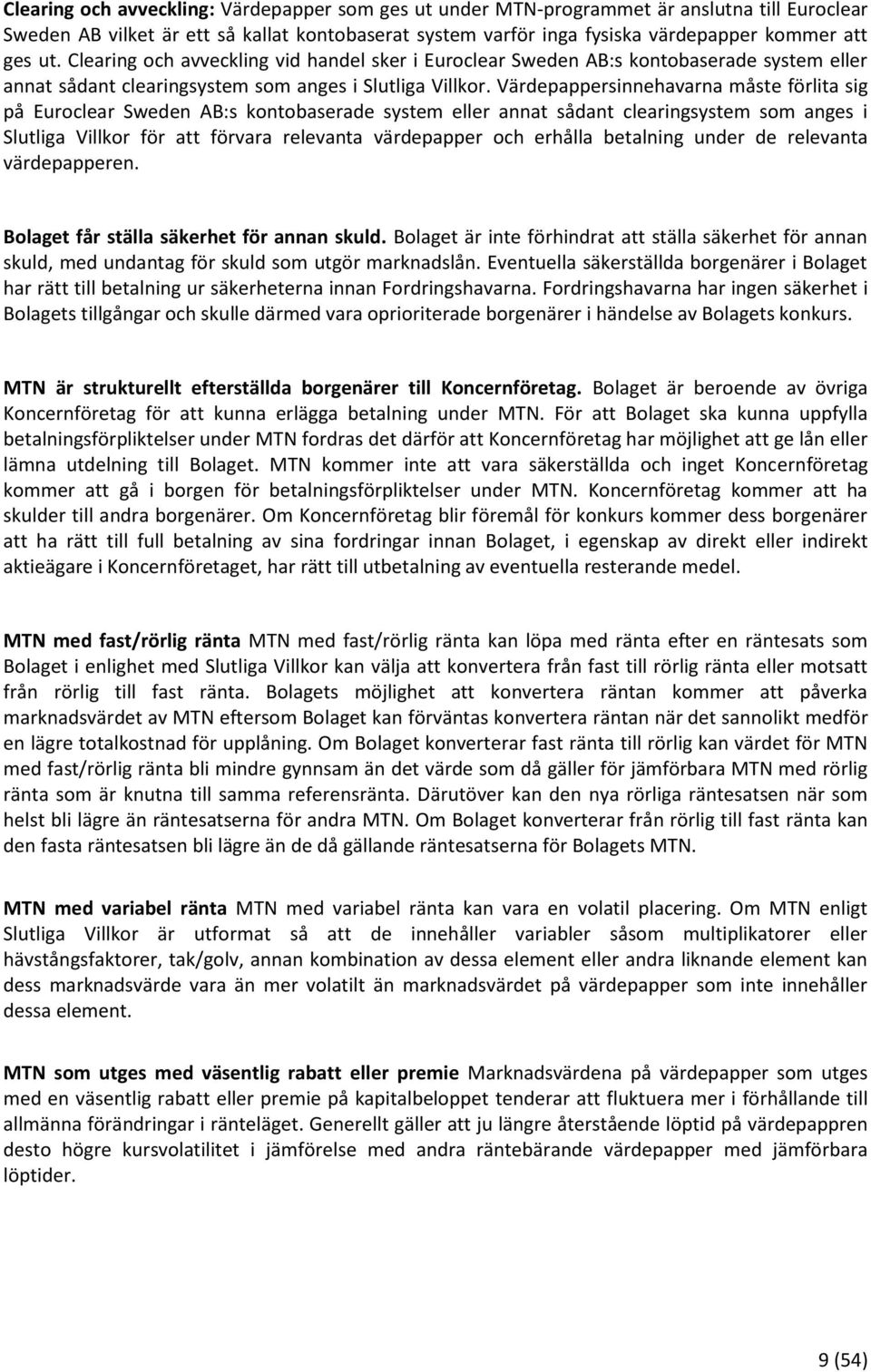 Värdepappersinnehavarna måste förlita sig på Euroclear Sweden AB:s kontobaserade system eller annat sådant clearingsystem som anges i Slutliga Villkor för att förvara relevanta värdepapper och