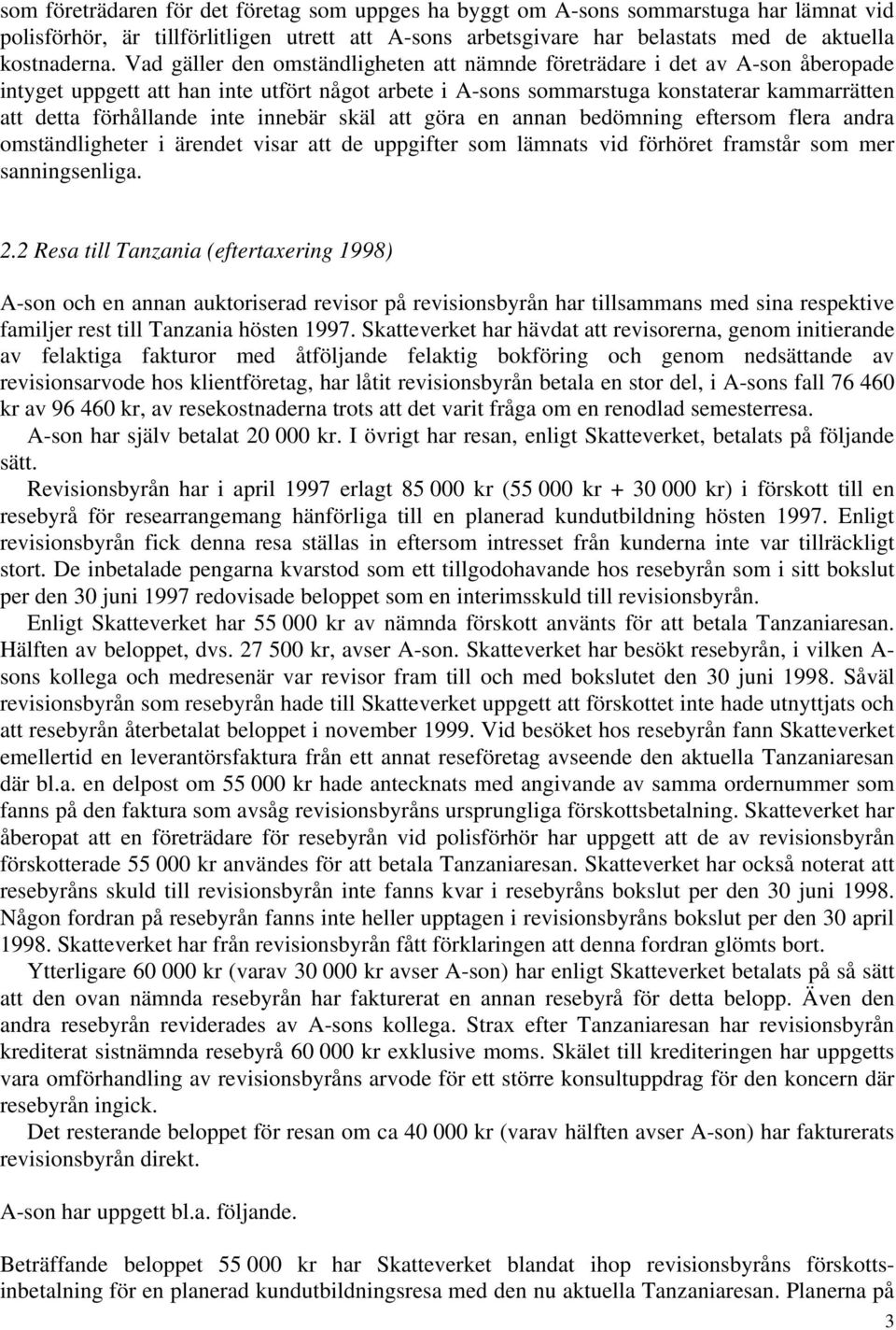 inte innebär skäl att göra en annan bedömning eftersom flera andra omständligheter i ärendet visar att de uppgifter som lämnats vid förhöret framstår som mer sanningsenliga. 2.