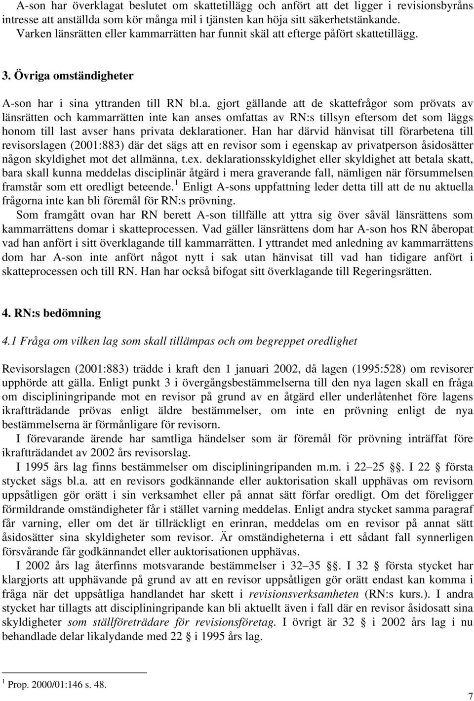 Han har därvid hänvisat till förarbetena till revisorslagen (2001:883) där det sägs att en revisor som i egenskap av privatperson åsidosätter någon skyldighet mot det allmänna, t.ex.